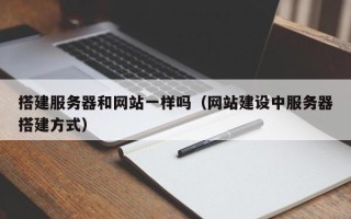 瑞安搭建服务器和网站一样吗（网站建设中服务器搭建方式）