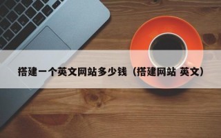 瑞安搭建一个英文网站多少钱（搭建网站 英文）